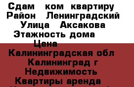 Сдам 1-ком. квартиру › Район ­ Ленинградский › Улица ­ Аксакова › Этажность дома ­ 5 › Цена ­ 12 000 - Калининградская обл., Калининград г. Недвижимость » Квартиры аренда   . Калининградская обл.